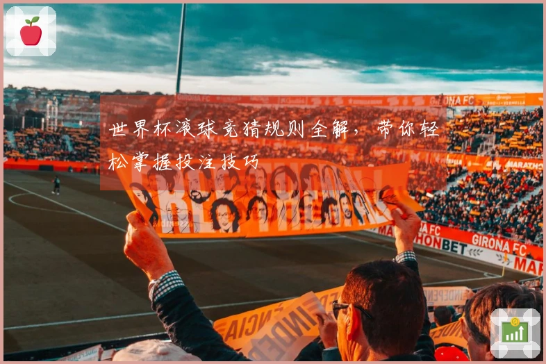 世界杯滚球竞猜规则全解，带你轻松掌握投注技巧