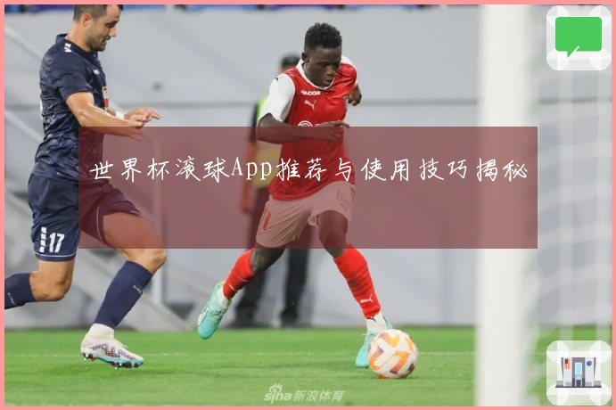 世界杯滚球App推荐与使用技巧揭秘