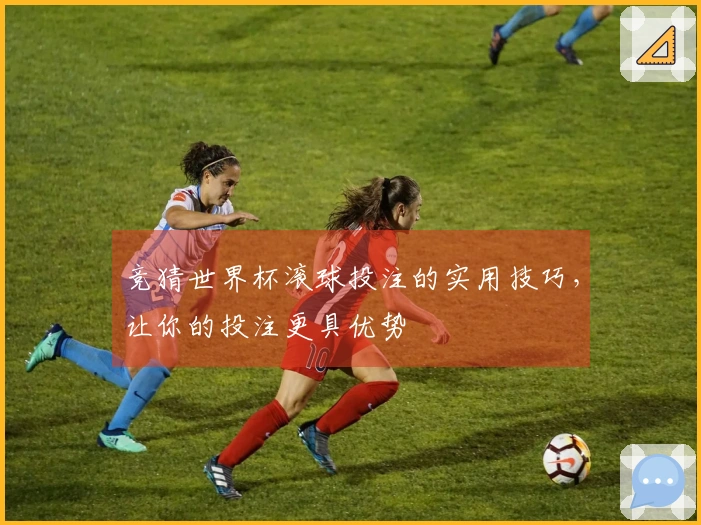竞猜世界杯滚球投注的实用技巧，让你的投注更具优势